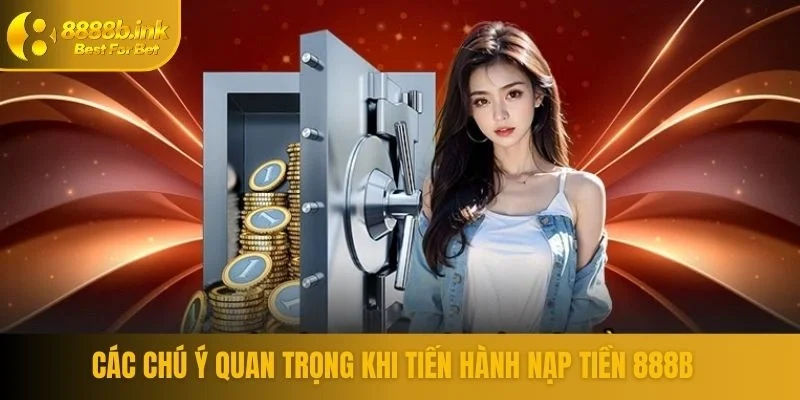 Các chú ý quan trọng khi tiến hành nạp tiền 888B